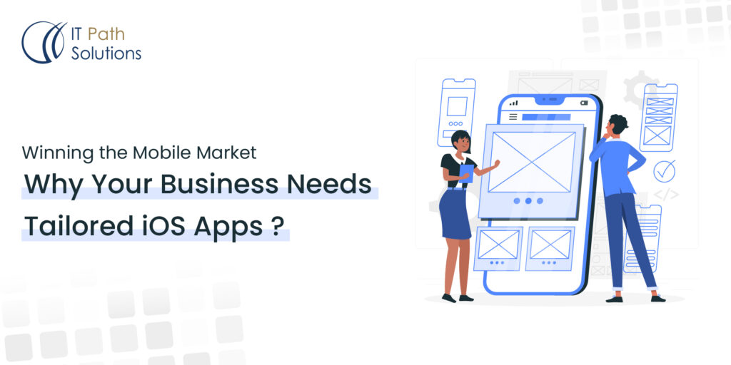 Why Your Business Needs Tailored iOS Apps